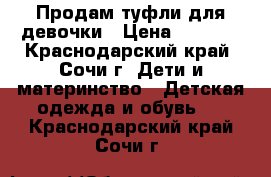 Продам туфли для девочки › Цена ­ 1 300 - Краснодарский край, Сочи г. Дети и материнство » Детская одежда и обувь   . Краснодарский край,Сочи г.